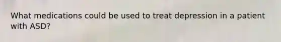 What medications could be used to treat depression in a patient with ASD?