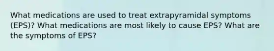 What medications are used to treat extrapyramidal symptoms (EPS)? What medications are most likely to cause EPS? What are the symptoms of EPS?