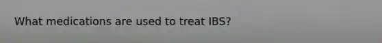 What medications are used to treat IBS?
