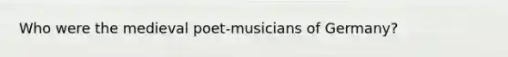 Who were the medieval poet-musicians of Germany?