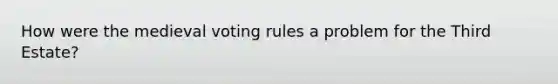 How were the medieval voting rules a problem for the Third Estate?