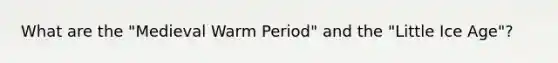 What are the "Medieval Warm Period" and the "Little Ice Age"?