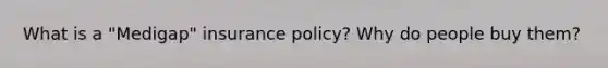 What is a "Medigap" insurance policy? Why do people buy them?