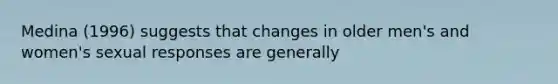 Medina (1996) suggests that changes in older men's and women's sexual responses are generally