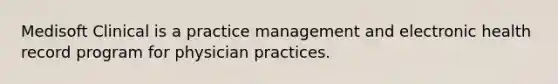 Medisoft Clinical is a practice management and electronic health record program for physician practices.