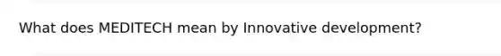 What does MEDITECH mean by Innovative development?