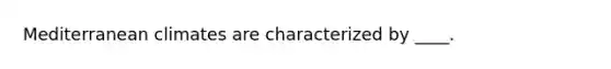 Mediterranean climates are characterized by ____.