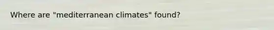 Where are "mediterranean climates" found?