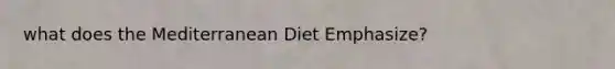 what does the Mediterranean Diet Emphasize?