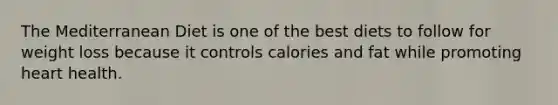 The Mediterranean Diet is one of the best diets to follow for weight loss because it controls calories and fat while promoting heart health.