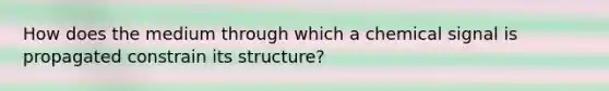 How does the medium through which a chemical signal is propagated constrain its structure?