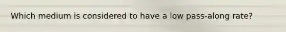 Which medium is considered to have a low pass-along rate?