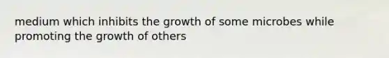 medium which inhibits the growth of some microbes while promoting the growth of others