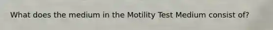 What does the medium in the Motility Test Medium consist of?