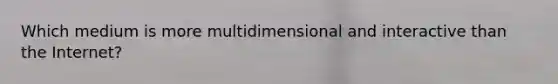 Which medium is more multidimensional and interactive than the Internet?