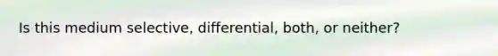 Is this medium selective, differential, both, or neither?