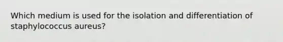 Which medium is used for the isolation and differentiation of staphylococcus aureus?