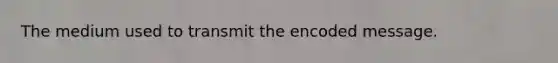 The medium used to transmit the encoded message.