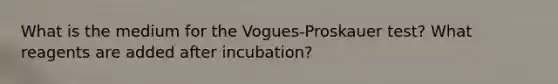 What is the medium for the Vogues-Proskauer test? What reagents are added after incubation?