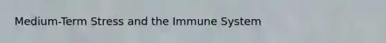 Medium-Term Stress and the Immune System