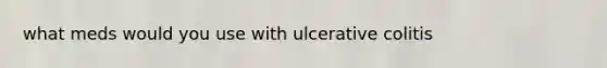 what meds would you use with ulcerative colitis