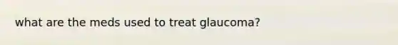 what are the meds used to treat glaucoma?