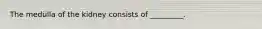 The medulla of the kidney consists of _________.