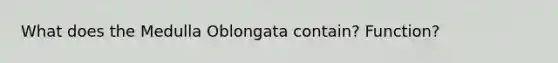 What does the Medulla Oblongata contain? Function?