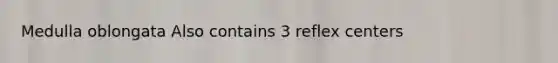 Medulla oblongata Also contains 3 reflex centers