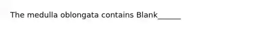 The medulla oblongata contains Blank______