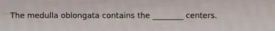 The medulla oblongata contains the ________ centers.