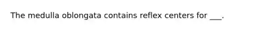 The medulla oblongata contains reflex centers for ___.