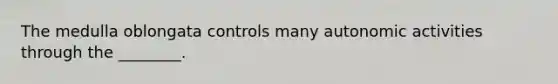 The medulla oblongata controls many autonomic activities through the ________.
