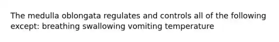 The medulla oblongata regulates and controls all of the following except: breathing swallowing vomiting temperature