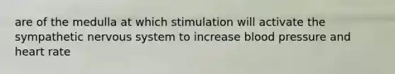 are of the medulla at which stimulation will activate the sympathetic nervous system to increase blood pressure and heart rate