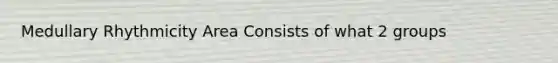 Medullary Rhythmicity Area Consists of what 2 groups