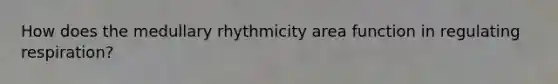 How does the medullary rhythmicity area function in regulating respiration?