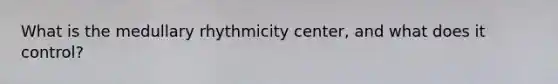 What is the medullary rhythmicity center, and what does it control?