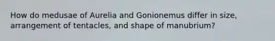 How do medusae of Aurelia and Gonionemus differ in size, arrangement of tentacles, and shape of manubrium?