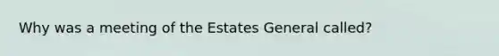 Why was a meeting of the Estates General called?