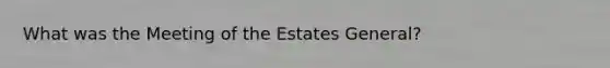 What was the Meeting of the Estates General?