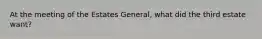 At the meeting of the Estates General, what did the third estate want?