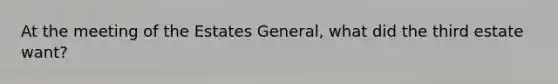 At the meeting of the Estates General, what did the third estate want?