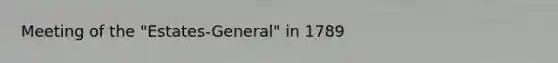 Meeting of the "Estates-General" in 1789
