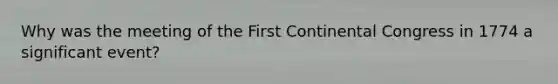 Why was the meeting of the First Continental Congress in 1774 a significant event?
