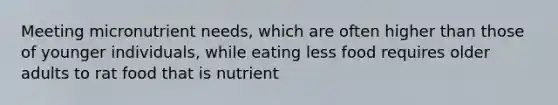 Meeting micronutrient needs, which are often higher than those of younger individuals, while eating less food requires older adults to rat food that is nutrient