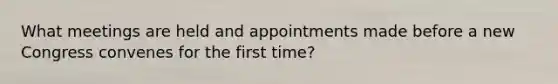 What meetings are held and appointments made before a new Congress convenes for the first time?