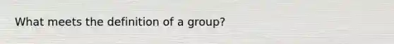 What meets the definition of a group?