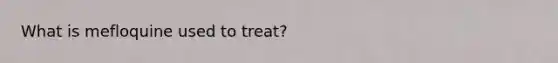 What is mefloquine used to treat?