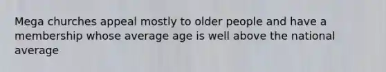 Mega churches appeal mostly to older people and have a membership whose average age is well above the national average